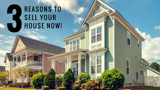 3 Reasons to Sell your House NOW!